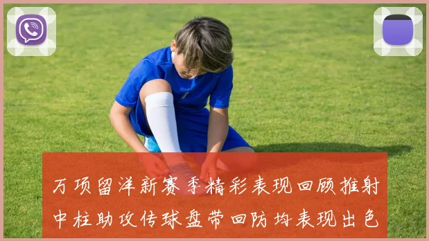 万项留洋新赛季精彩表现回顾推射中柱助攻传球盘带回防均表现出色