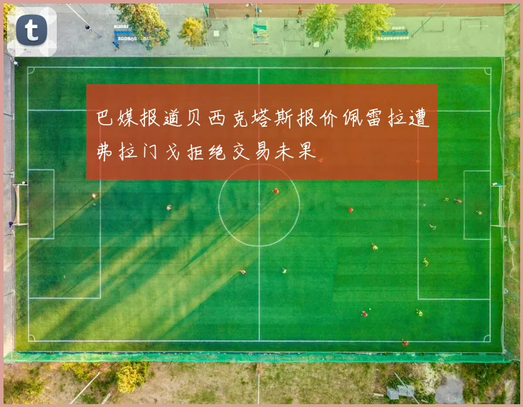 巴媒报道贝西克塔斯报价佩雷拉遭弗拉门戈拒绝交易未果